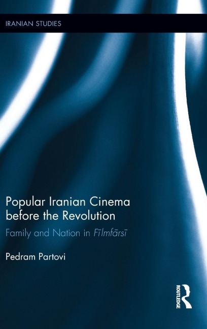 Popular Iranian Cinema before the Revolution: Family and Nation in Filmfarsi