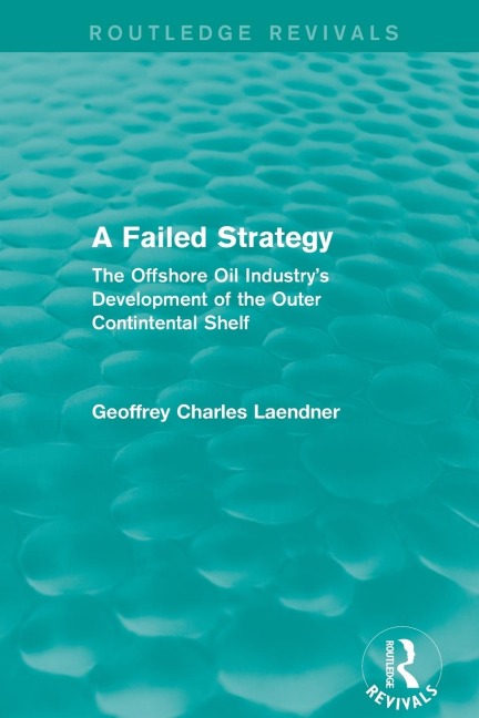 Routledge Revivals: A Failed Strategy (1993): The Offshore Oil Industrys Development of the Outer Contintental Shelf