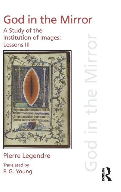 Pierre Legendre Lessons III God in the Mirror: A Study of the Institution of Images