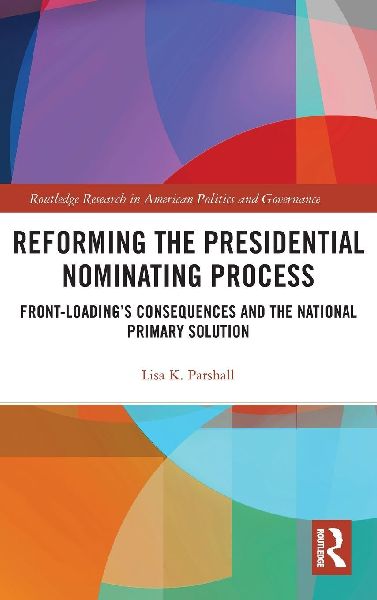 Reforming the Presidential Nominating Process: Front-Loadings Consequences and the National Primary Solution
