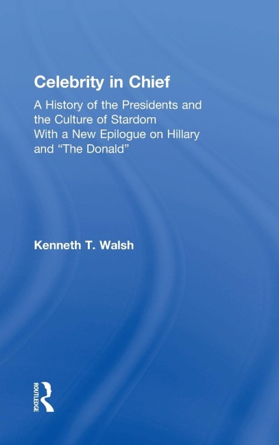 Celebrity in Chief: A History of the Presidents and the Culture of Stardom, With a New Epilogue on Hillary and The Donald