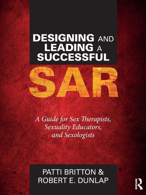 Designing and Leading a Successful SAR A Guide for Sex Therapists, Sexuality Educators, and Sexologists