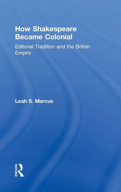 How Shakespeare Became Colonial: Editorial Tradition and the British Empire