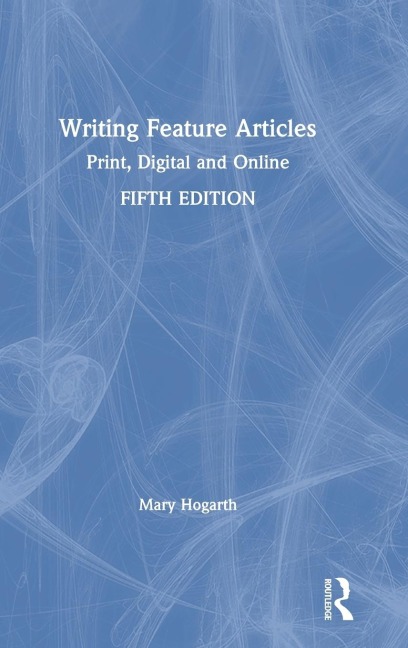 Writing Feature Articles: Print, Digital and Online