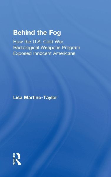 Behind the Fog: How the U.S. Cold War Radiological Weapons Program Exposed Innocent Americans