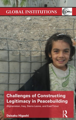 Challenges of Constructing Legitimacy in Peacebuilding Afghanistan, Iraq, Sierra Leone, and East Timor