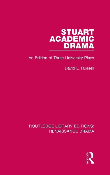 Stuart Academic Drama: An Edition of Three University Plays
