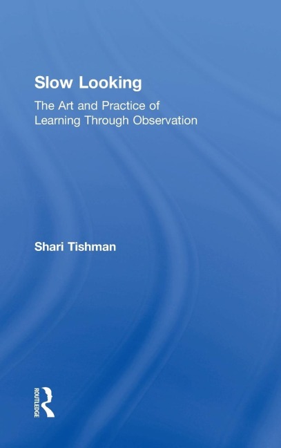 Slow Looking: The Art and Practice of Learning Through Observation
