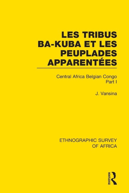 Les Tribus Ba-Kuba et les Peuplades Apparentées: Central Africa Belgian Congo Part I