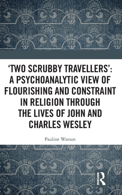 Two Scrubby Travellers: A psychoanalytic view of flourishing and constraint in religion through the lives of John and Charles Wesley