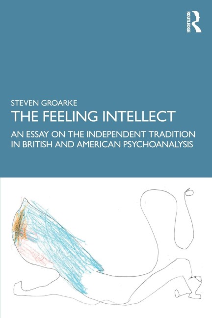 The Feeling Intellect: An Essay on the Independent Tradition in British and American Psychoanalysis