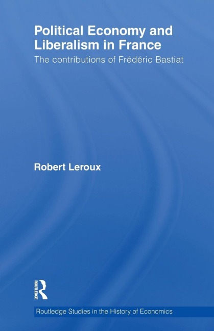 Political Economy and Liberalism in France: The Contributions of Frédéric Bastiat