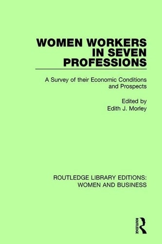 Women Workers in Seven Professions A Survey of Their Economic Conditions and Prospects