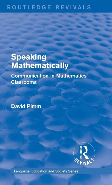 Routledge Revivals: Speaking Mathematically (1987): Communication in Mathematics Clasrooms
