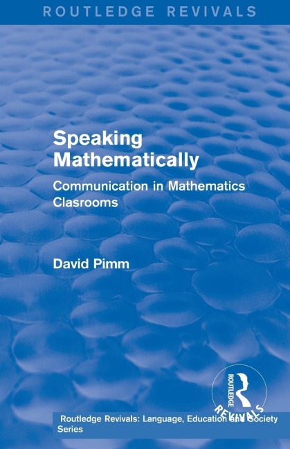 Routledge Revivals: Speaking Mathematically (1987): Communication in Mathematics Clasrooms