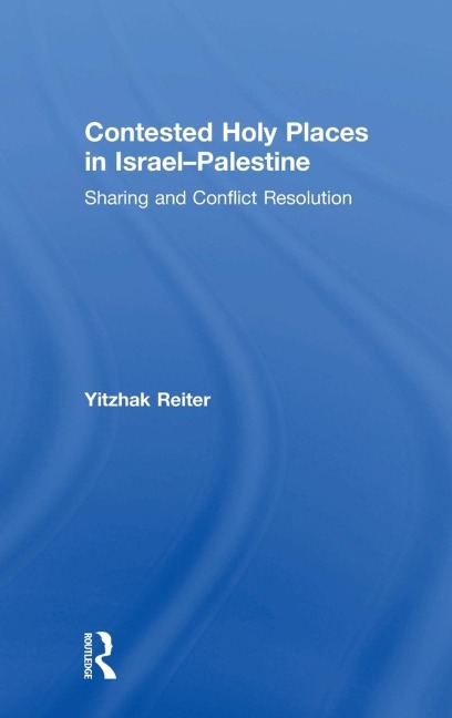 Contested Holy Places in Israel-Palestine: Sharing and Conflict Resolution