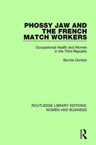 Phossy Jaw and the French Match Workers Occupational Health and Women in the Third Republic
