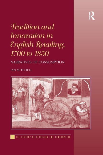 Tradition and Innovation in English Retailing, 1700 to 1850: Narratives of Consumption