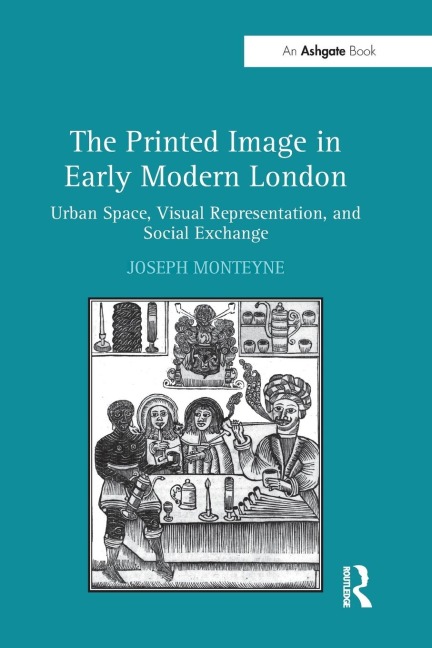 The Printed Image in Early Modern London: Urban Space, Visual Representation, and Social Exchange