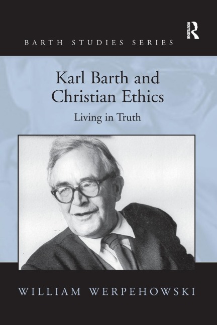 Karl Barth and Christian Ethics: Living in Truth
