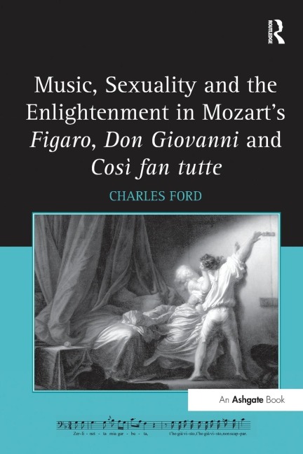 Music, Sexuality and the Enlightenment in Mozarts Figaro, Don Giovanni and Così fan tutte