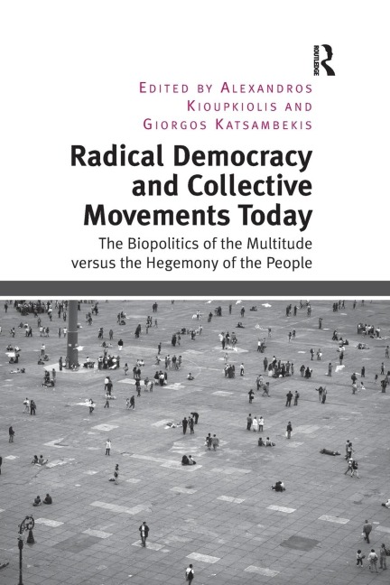 Radical Democracy and Collective Movements Today: The Biopolitics of the Multitude versus the Hegemony of the People