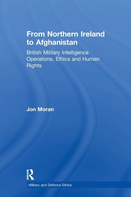 From Northern Ireland to Afghanistan: British Military Intelligence Operations, Ethics and Human Rights