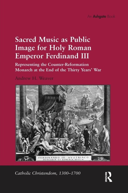 Sacred Music as Public Image for Holy Roman Emperor Ferdinand III: Representing the Counter-Reformation Monarch at the End of the Thirty Years War