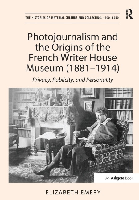 Photojournalism and the Origins of the French Writer House Museum (1881-1914): Privacy, Publicity, and Personality