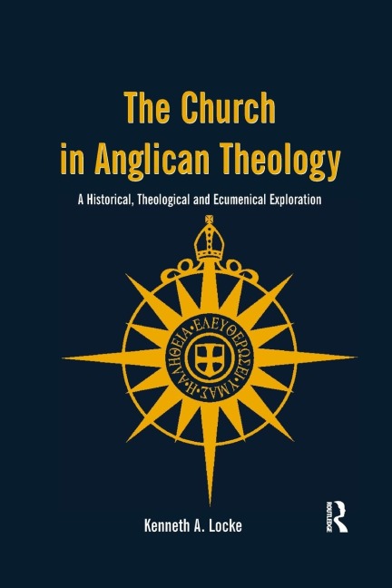The Church in Anglican Theology: A Historical, Theological and Ecumenical Exploration