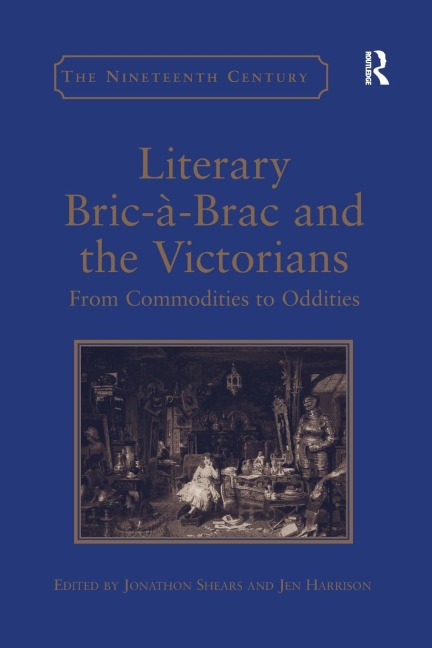 Literary Bric-à-Brac and the Victorians: From Commodities to Oddities