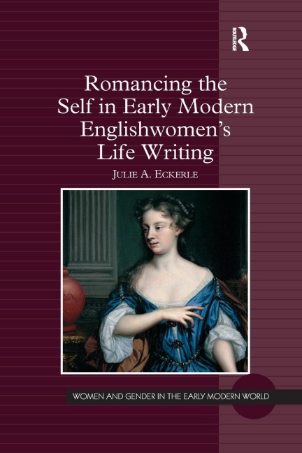Romancing the Self in Early Modern Englishwomens Life Writing