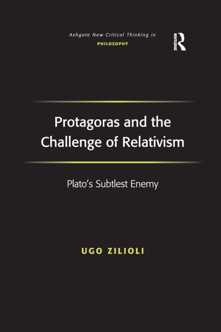 Protagoras and the Challenge of Relativism: Platos Subtlest Enemy