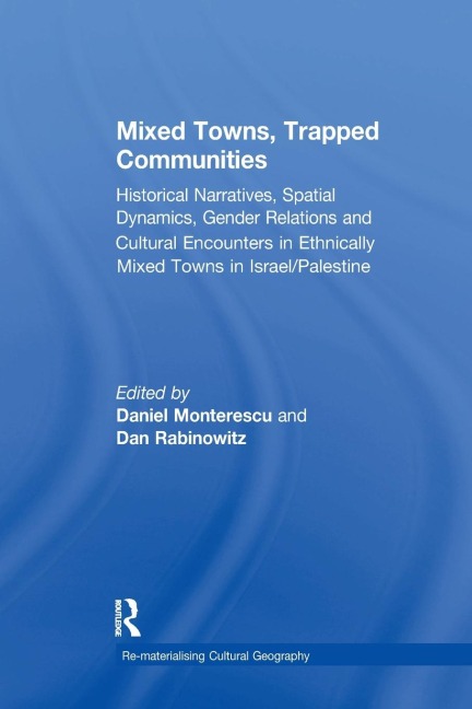 Mixed Towns, Trapped Communities: Historical Narratives, Spatial Dynamics, Gender Relations and Cultural Encounters in Palestinian-Israeli Towns