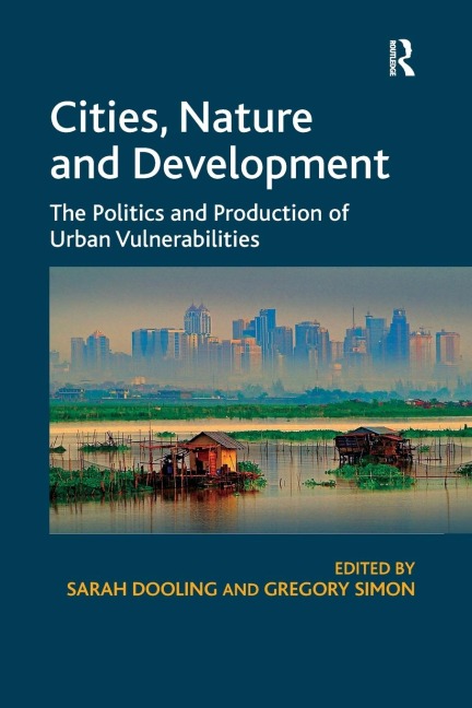 Cities, Nature and Development: The Politics and Production of Urban Vulnerabilities