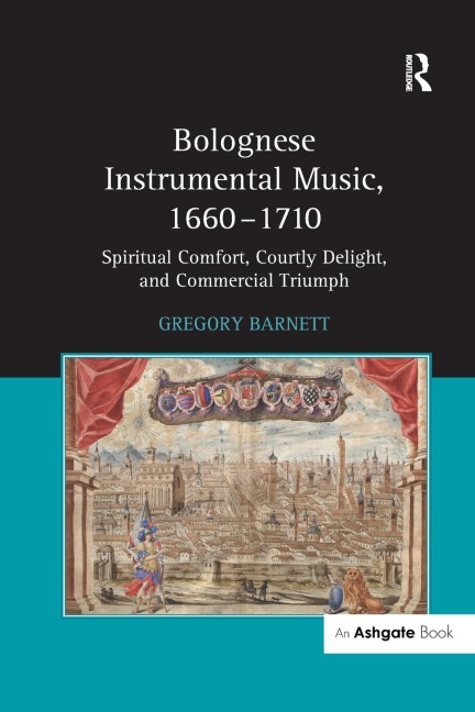 Bolognese Instrumental Music, 1660-1710: Spiritual Comfort, Courtly Delight, and Commercial Triumph