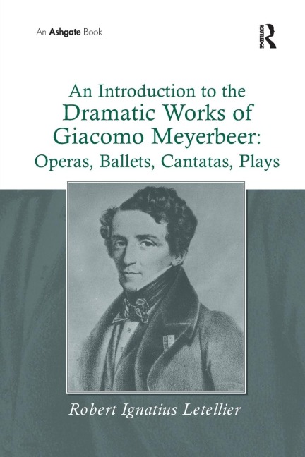 An Introduction to the Dramatic Works of Giacomo Meyerbeer: Operas, Ballets, Cantatas, Plays