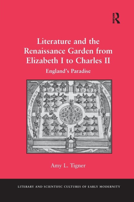 Literature and the Renaissance Garden from Elizabeth I to Charles II: Englands Paradise