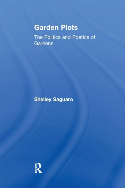 Garden Plots: The Politics and Poetics of Gardens