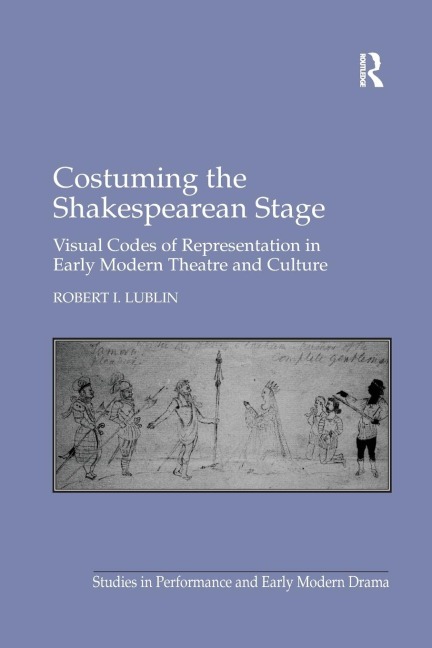 Costuming the Shakespearean Stage: Visual Codes of Representation in Early Modern Theatre and Culture