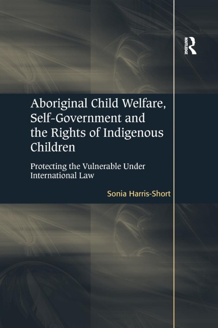 Aboriginal Child Welfare, Self-Government and the Rights of Indigenous Children: Protecting the Vulnerable Under International Law