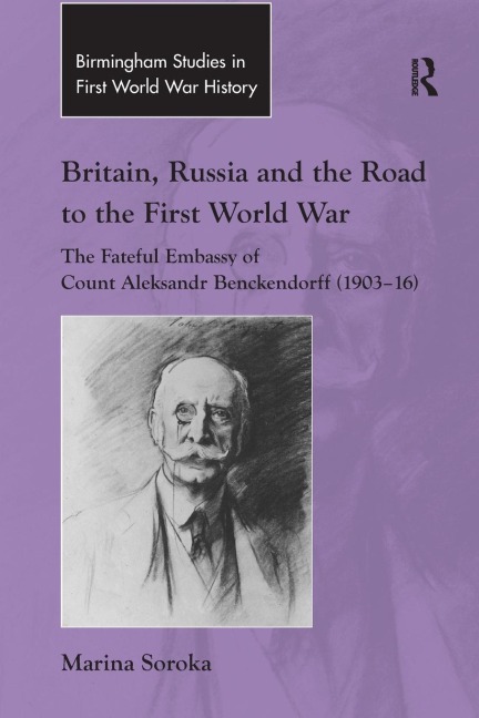 Britain, Russia and the Road to the First World War: The Fateful Embassy of Count Aleksandr Benckendorff (1903-16)