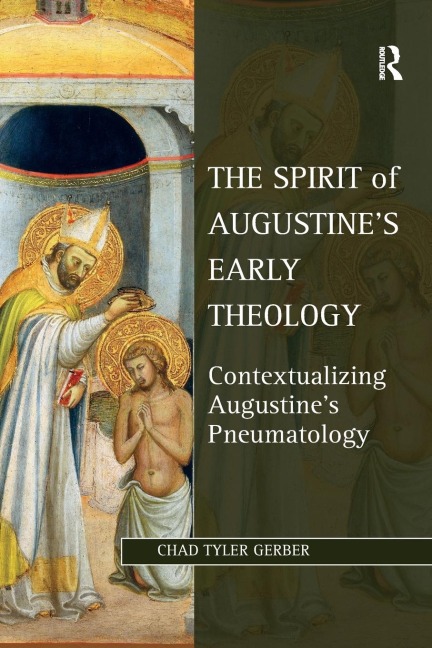 The Spirit of Augustines Early Theology: Contextualizing Augustines Pneumatology