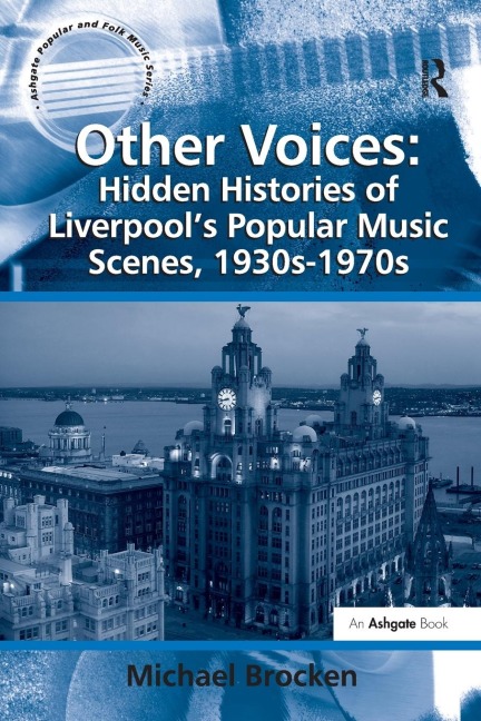 Other Voices: Hidden Histories of Liverpools Popular Music Scenes, 1930s-1970s