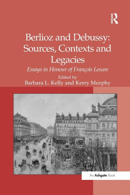 Berlioz and Debussy: Sources, Contexts and Legacies: Essays in Honour of Fran-s Lesure