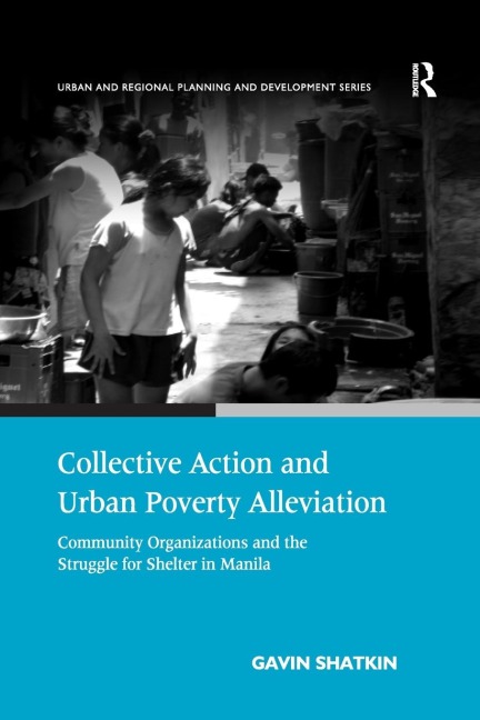 Collective Action and Urban Poverty Alleviation: Community Organizations and the Struggle for Shelter in Manila