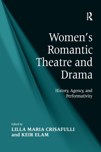 Womens Romantic Theatre and Drama: History, Agency, and Performativity
