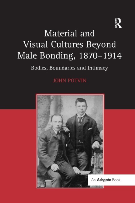 Material and Visual Cultures Beyond Male Bonding, 1870-1914: Bodies, Boundaries and Intimacy