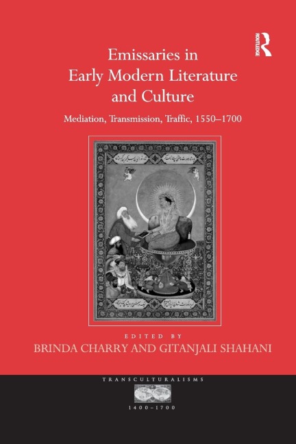 Emissaries in Early Modern Literature and Culture: Mediation, Transmission, Traffic, 1550-1700
