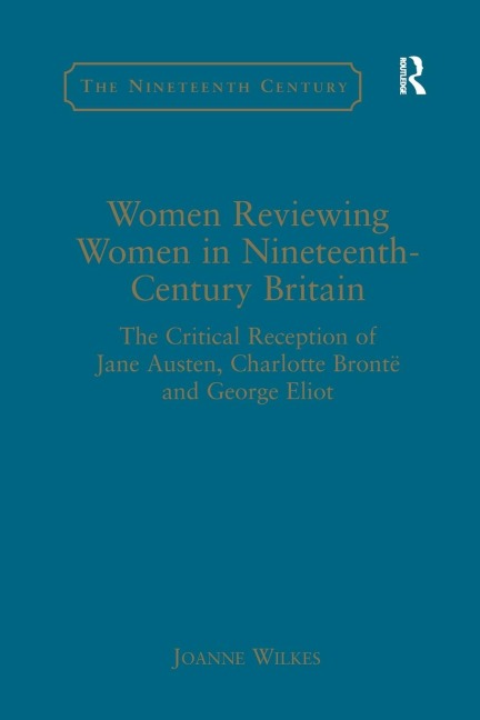 Women Reviewing Women in Nineteenth-Century Britain: The Critical Reception of Jane Austen, Charlotte Brontë and George Eliot